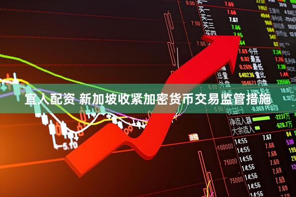 宜人配资 新加坡收紧加密货币交易监管措施