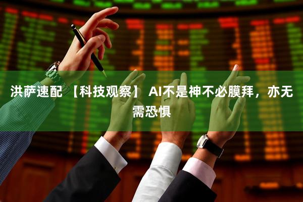 洪萨速配 【科技观察】 AI不是神不必膜拜，亦无需恐惧
