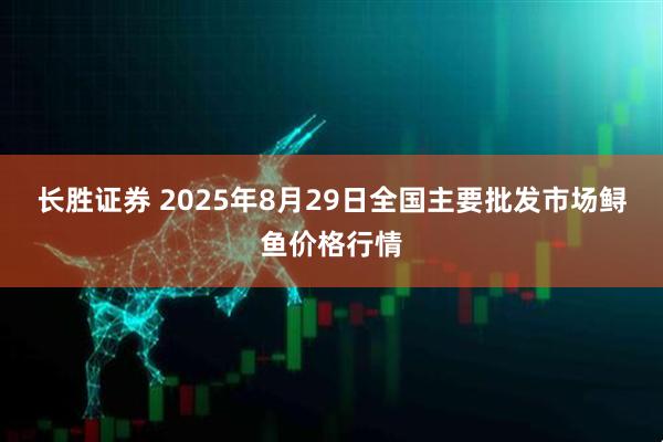 长胜证券 2025年8月29日全国主要批发市场鲟鱼价格行情
