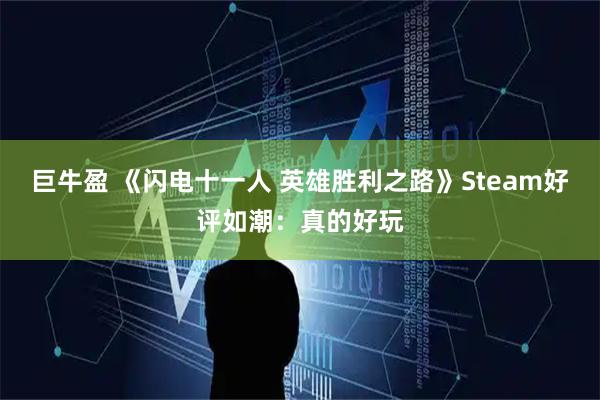 巨牛盈 《闪电十一人 英雄胜利之路》Steam好评如潮:真的好玩